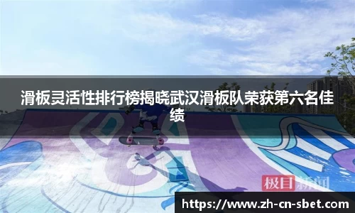 滑板灵活性排行榜揭晓武汉滑板队荣获第六名佳绩